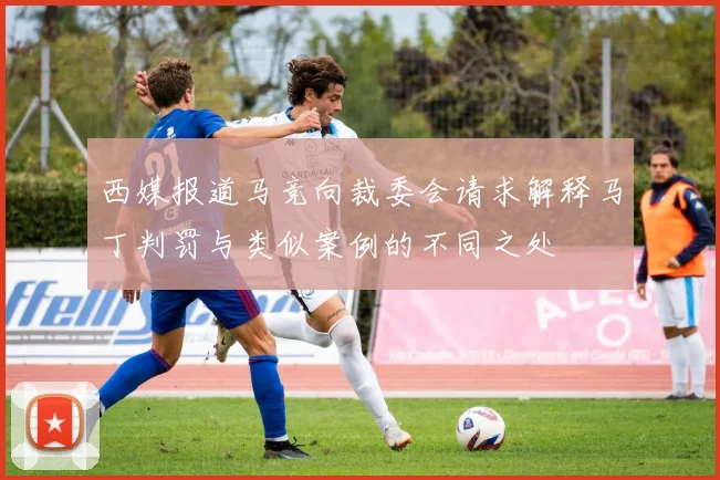 西媒报道马竞向裁委会请求解释马丁判罚与类似案例的不同之处