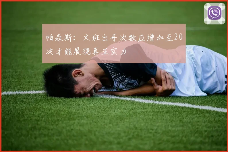 帕森斯：文班出手次数应增加至20次才能展现真正实力